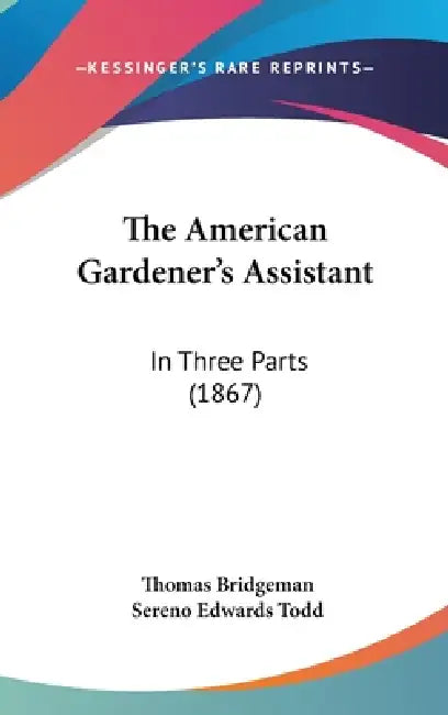 The American Gardener's Assistant: In Three Parts (1867) by Thomas Bridgeman, Sereno Edwards Todd