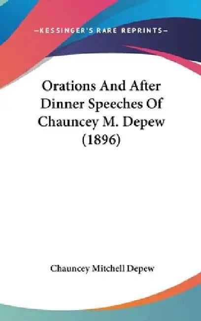 Orations And After Dinner Speeches Of Chauncey M. Depew (1896) by Chauncey Mitchell DePew