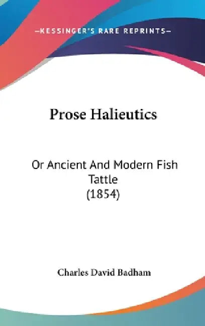 Prose Halieutics: Or Ancient And Modern Fish Tattle (1854) by Charles David Badham