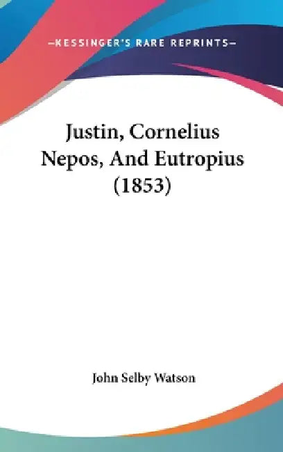 Justin, Cornelius Nepos, And Eutropius (1853) by John Selby Watson