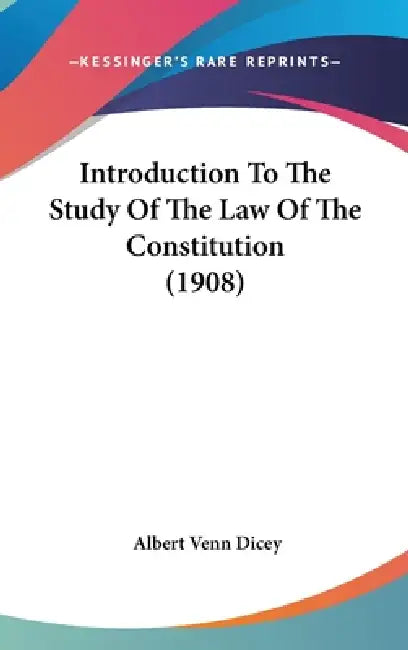 Introduction To The Study Of The Law Of The Constitution (1908) by Albert Venn Dicey