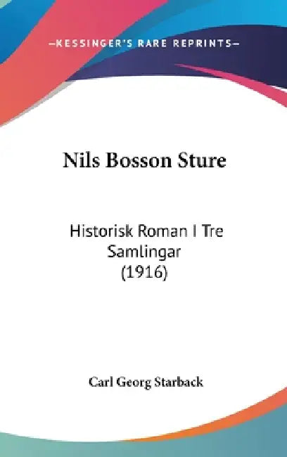 Nils Bosson Sture: Historisk Roman I Tre Samlingar (1916) by Carl Georg Starback