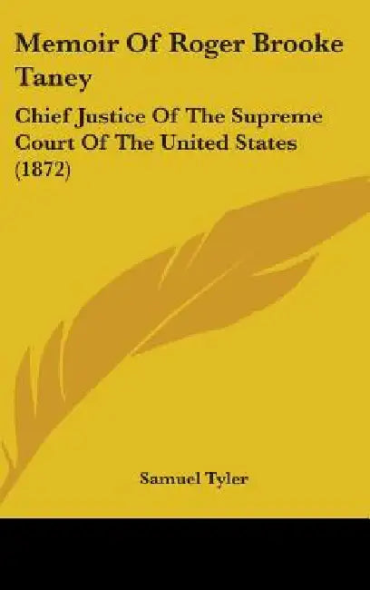 Memoir Of Roger Brooke Taney: Chief Justice Of The Supreme Court Of The United States (1872) by Samuel Tyler
