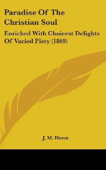 Paradise Of The Christian Soul: Enriched With Choicest Delights Of Varied Piety (1869) by J. M. Horst