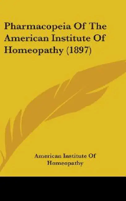 Pharmacopeia Of The American Institute Of Homeopathy (1897) by American Institute of Homeopathy