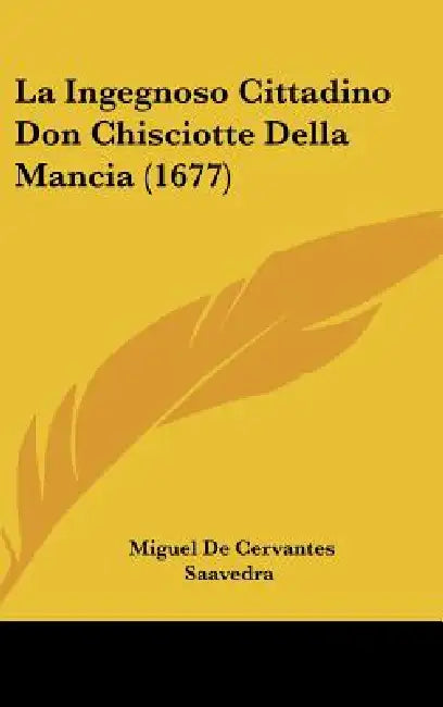 La Ingegnoso Cittadino Don Chisciotte Della Mancia (1677) by Miguel De Cervantes Saavedra