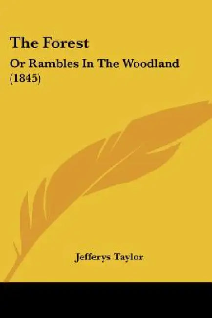 The Forest: Or Rambles In The Woodland (1845) by Jefferys Taylor