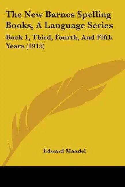 The New Barnes Spelling Books, A Language Series: Book 1, Third, Fourth, And Fifth Years (1915) by Edward Mandel