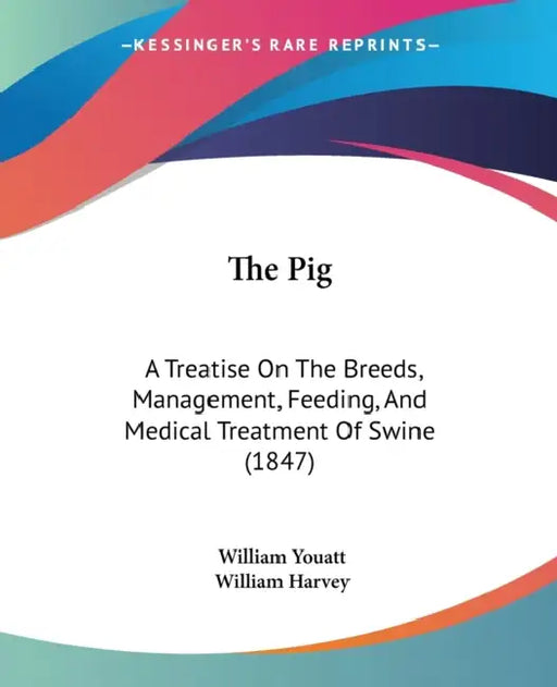 The Pig: A Treatise On The Breeds, Management, Feeding, And Medical Treatment Of Swine (1847) by William Youatt, William Harvey