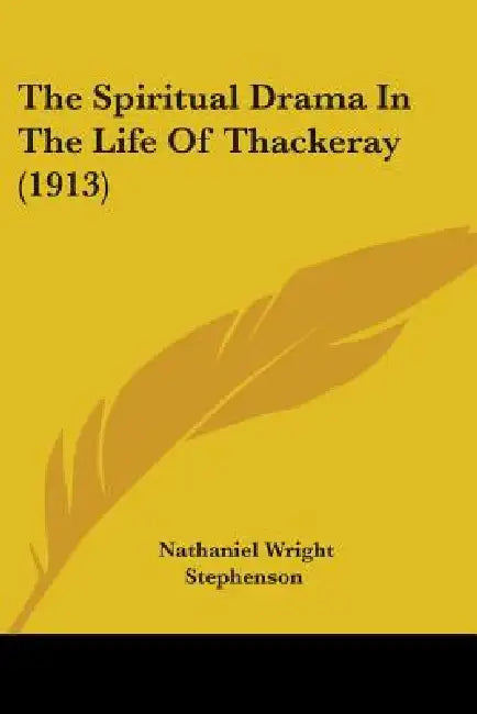 The Spiritual Drama In The Life Of Thackeray (1913) by Nathaniel Wright Stephenson