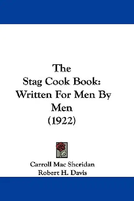 The Stag Cook Book: Written For Men By Men (1922) by Carroll Mac Sheridan, Robert H. Davis