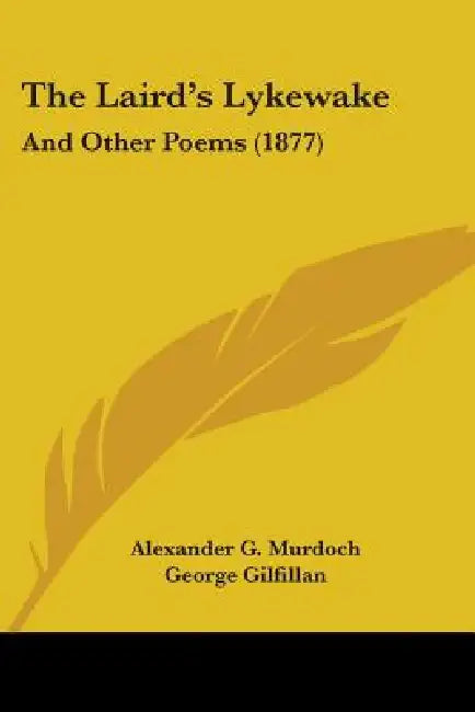 The Laird's Lykewake: And Other Poems (1877) by Alexander G. Murdoch, George Gilfillan