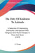The Duty Of Kindness To Animals: A Selection Of Interesting Anecdotes, Interspersed With Religious And Moral Precepts In Prose And Verse (1853) by S. Vivian