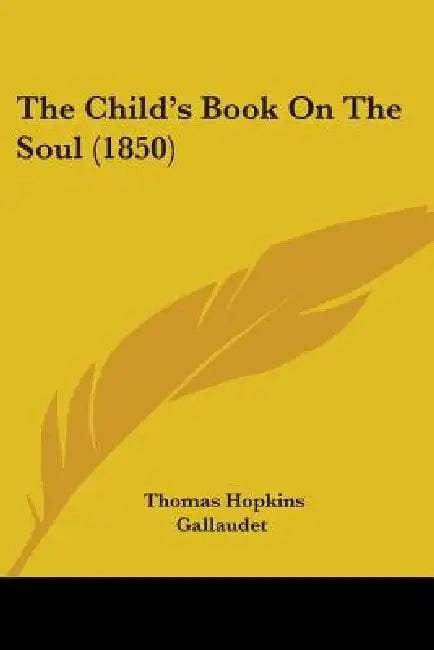 The Child's Book On The Soul (1850) by Thomas Hopkins Gallaudet