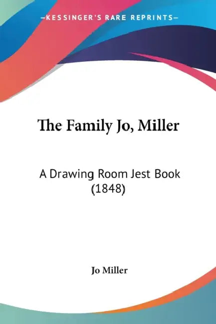 The Family Jo, Miller: A Drawing Room Jest Book (1848) by Jo Miller