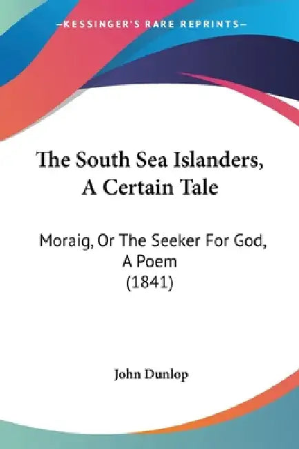 The South Sea Islanders, A Certain Tale: Moraig, Or The Seeker For God, A Poem (1841) by John Dunlop