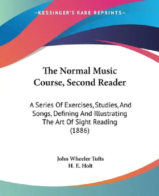 The Normal Music Course, Second Reader: A Series Of Exercises, Studies, And Songs, Defining And Illustrating The Art Of Sight Reading (1886) by John Wheeler Tufts, H. E. Holt