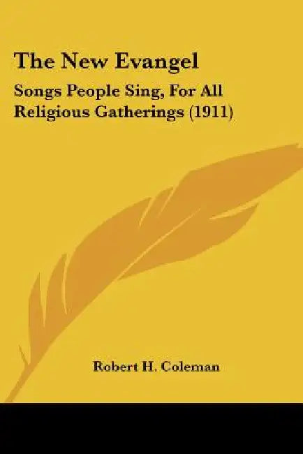 The New Evangel: Songs People Sing, For All Religious Gatherings (1911) by Robert H. Coleman