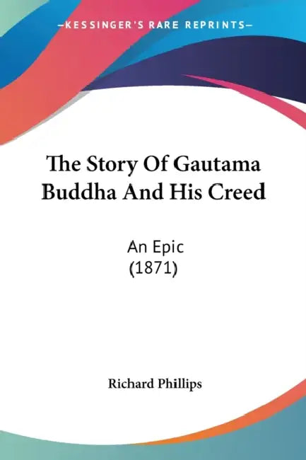 The Story Of Gautama Buddha And His Creed: An Epic (1871) by Richard Phillips