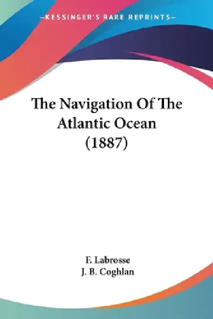 The Navigation Of The Atlantic Ocean (1887) by F. Labrosse, J. B. Coghlan