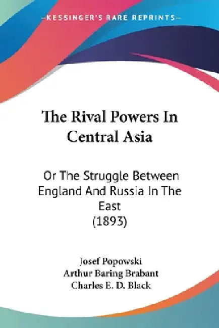 The Rival Powers In Central Asia: Or The Struggle Between England And Russia In The East (1893) by Josef Popowski, Arthur Baring Brabant, Charles E. D. Black
