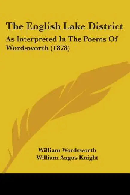 The English Lake District: As Interpreted In The Poems Of Wordsworth (1878) by William Wordsworth, William Angus Knight