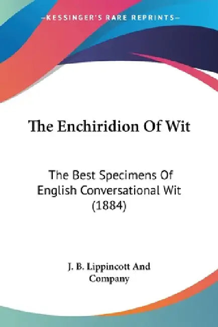 The Enchiridion Of Wit: The Best Specimens Of English Conversational Wit (1884) by J. B. Lippincott and Company