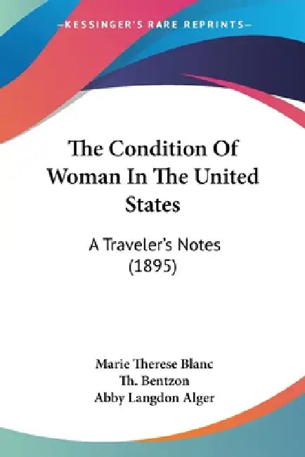 The Condition Of Woman In The United States: A Traveler's Notes (1895) by Marie Therese Blanc, Th Bentzon, Abby Langdon Alger