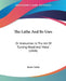The Lathe And Its Uses: Or Instruction In The Art Of Turning Wood And Metal (1868) by James Lukin