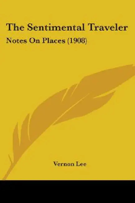The Sentimental Traveler: Notes On Places (1908) by Vernon Lee
