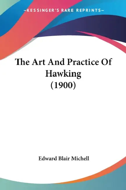 The Art And Practice Of Hawking (1900) by Edward Blair Michell