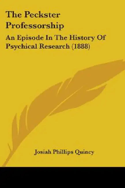 The Peckster Professorship: An Episode In The History Of Psychical Research (1888) by Josiah Phillips Quincy