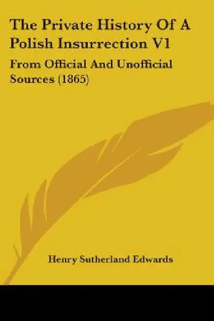 The Private History Of A Polish Insurrection V1: From Official And Unofficial Sources (1865) by Henry Sutherland Edwards