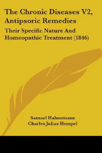 The Chronic Diseases V2, Antipsoric Remedies: Their Specific Nature And Homeopathic Treatment (1846) by Samuel Hahnemann, Charles Julius Hempel