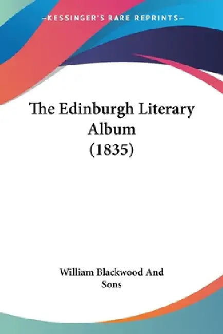 The Edinburgh Literary Album (1835) by William Blackwood and Sons