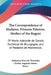 The Correspondence of Madame, Princess Palatine, Mother of the Regent: Of Marie-Adelaide de Savoie, Duchesse de Bourgogne, and of Madame de Maintenon, by Katherine Prescott Wormeley, Charles Augustin Sainte-Beuve