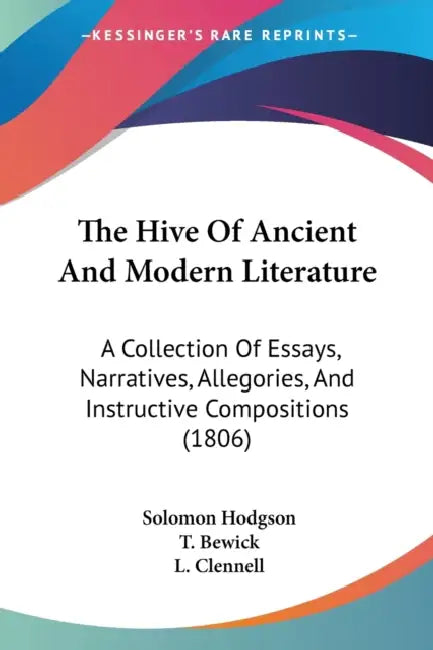 The Hive Of Ancient And Modern Literature: A Collection Of Essays, Narratives, Allegories, And Instructive Compositions (1806) by Solomon Hodgson, T. Bewick, L. Clennell