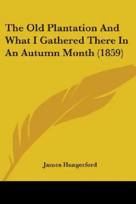 The Old Plantation And What I Gathered There In An Autumn Month (1859) by James Hungerford