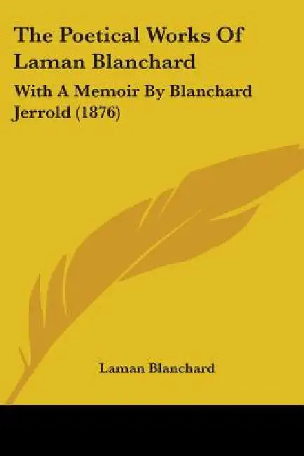 The Poetical Works Of Laman Blanchard: With A Memoir By Blanchard Jerrold (1876) by Laman Blanchard