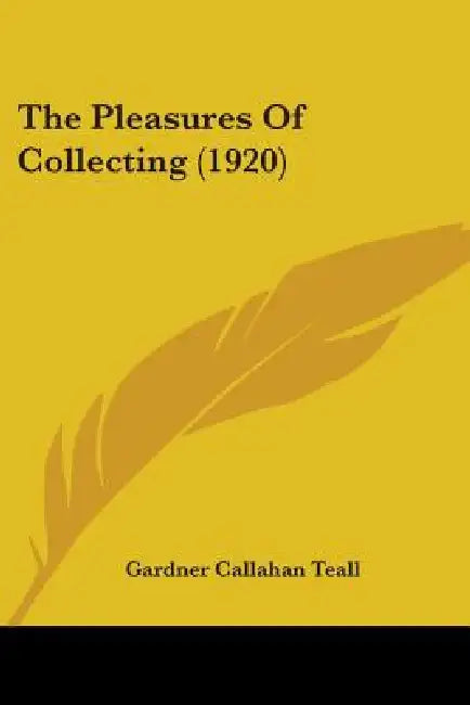 The Pleasures Of Collecting (1920) by Gardner Callahan Teall
