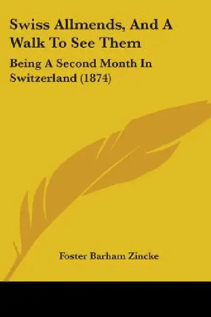 Swiss Allmends, And A Walk To See Them: Being A Second Month In Switzerland (1874) by Foster Barham Zincke