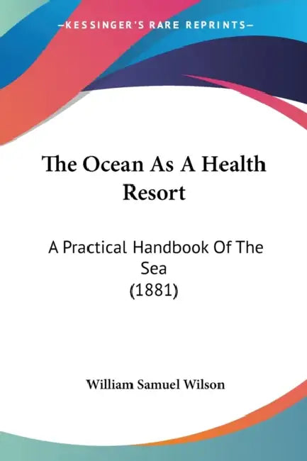 The Ocean As A Health Resort: A Practical Handbook Of The Sea (1881) by William Samuel Wilson