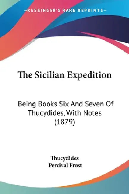 The Sicilian Expedition: Being Books Six And Seven Of Thucydides, With Notes (1879) by Thucydides, Percival Frost