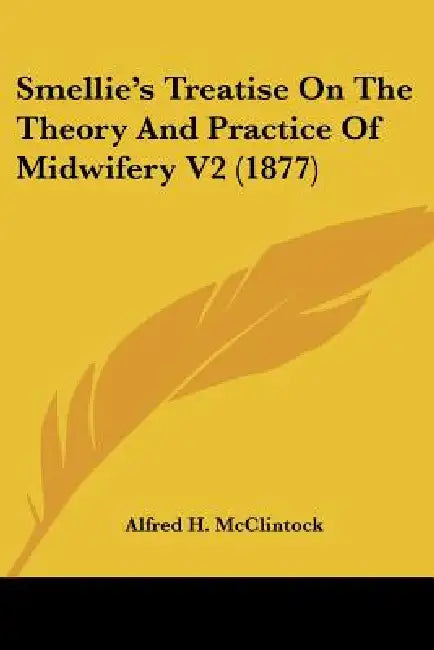 Smellie's Treatise On The Theory And Practice Of Midwifery V2 (1877) by Alfred H. McClintock