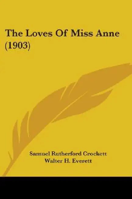 The Loves Of Miss Anne (1903) by Samuel Rutherford Crockett, Walter H. Everett