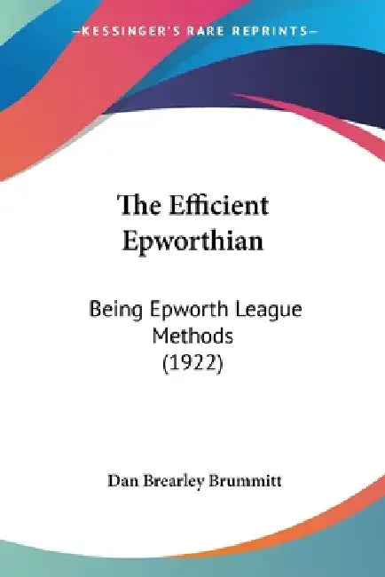 The Efficient Epworthian: Being Epworth League Methods (1922) by Dan Brearley Brummitt