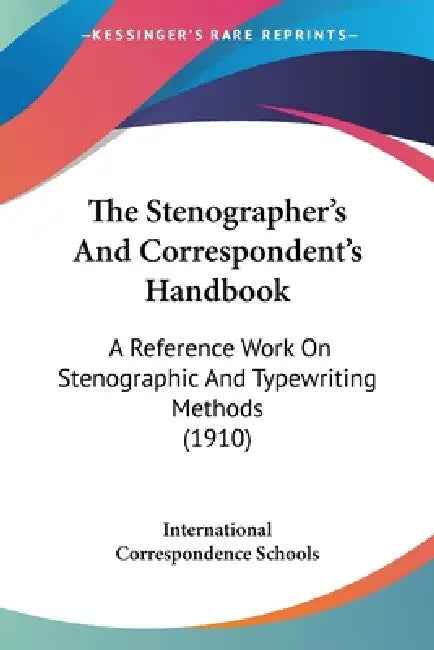 The Stenographer's And Correspondent's Handbook: A Reference Work On Stenographic And Typewriting Methods (1910) by International Correspondence Schools