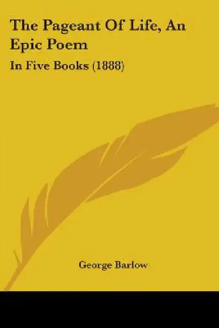 The Pageant Of Life, An Epic Poem: In Five Books (1888) by George Barlow