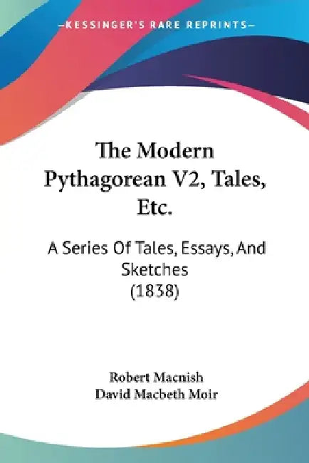 The Modern Pythagorean V2, Tales, Etc.: A Series Of Tales, Essays, And Sketches (1838) by Robert Macnish, David Macbeth Moir