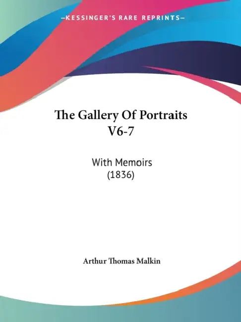 The Gallery Of Portraits V6-7: With Memoirs (1836) by Arthur Thomas Malkin